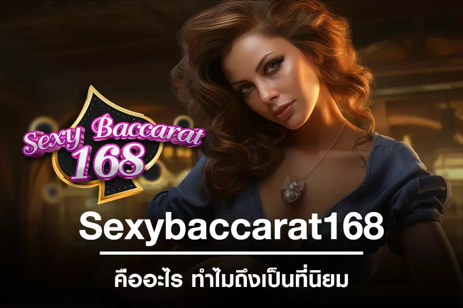 Sexybaccarat168 คืออะไร ทำไมถึงเป็นที่นิยมในประเทศ